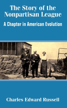 Paperback The Story of the Nonpartisan League: A Chapter in American Evolution Book