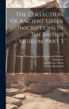 Hardcover The Collection Of Ancient Greek Inscriptions In The British Museum, Part 3 Book