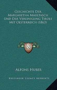 Paperback Geschichte Der Margaretha Maultasch Und Der Vereinigung Tirols Mit Oesterreich (1863) [German] Book