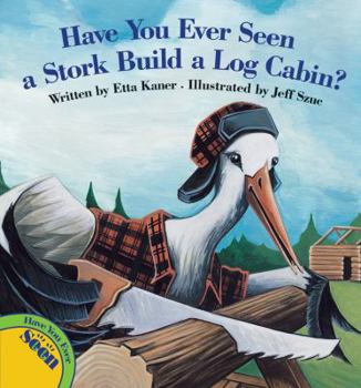 Hardcover Have You Ever Seen a Stork Build a Log Cabin? Book
