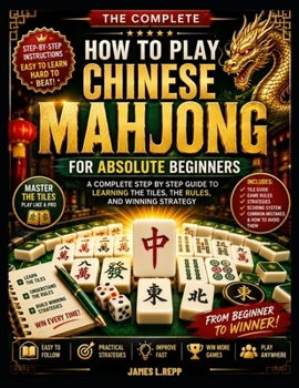 Paperback How To Play Chinese Mahjong For Absolute Beginners: A Complete Step By Step Guide To Learning The Tiles, The Rules, And Winning Strategy Book
