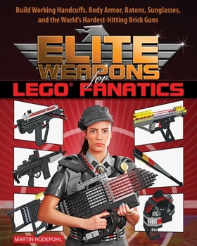 Paperback Elite Weapons for Lego Fanatics: Build Working Handcuffs, Body Armor, Batons, Sunglasses, and the World's Hardest Hitting Brick Guns Book