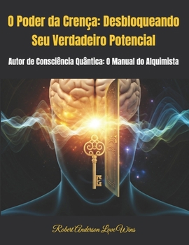 Paperback O Poder da Crença: Desbloqueando Seu Verdadeiro Potencial: Autor de Consciência Quântica: O Manual do Alquimista [Portuguese] Book
