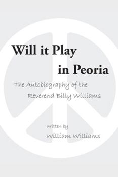 Paperback Will it Play in Peoria: The Autobiography of the Reverend Billy Williams Book