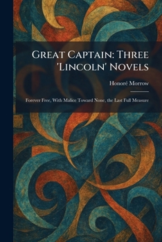 Paperback Great Captain: Three 'Lincoln' Novels: Forever Free, With Malice Toward None, the Last Full Measure Book