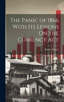Hardcover The Panic of 1866 With Its Lessons On the Currency Act Book