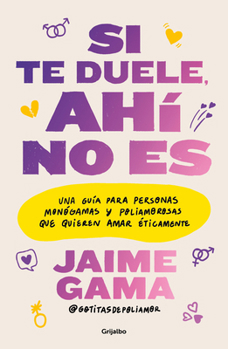 Paperback Si Te Duele, Ahí No Es. Una Guía Para Personas Monógamas Y Poliamorosas Que Quieren Amar Éticamente / If It Hurts, Thats Not It [Spanish] Book