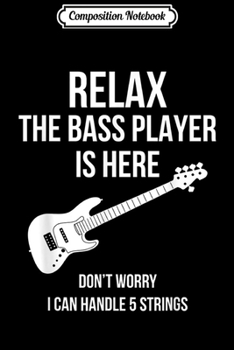 Composition Notebook: Relax The 5 Strings Bass Guitar Player Is Here  Journal/Notebook Blank Lined Ruled 6x9 100 Pages