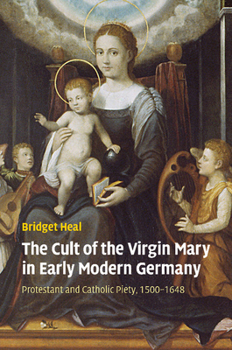 Paperback The Cult of the Virgin Mary in Early Modern Germany: Protestant and Catholic Piety, 1500-1648 Book