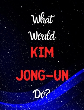 Paperback What would Kim Jong-Un do?: Notebook/notepad/diary/journal for all Kim Jong-Un fans. - 80 black lined pages - A4 - 8.5x11 inches Book