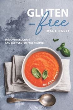 Gluten-Free Made Easy!: Discover Delicious and Easy Gluten-Free Recipes!