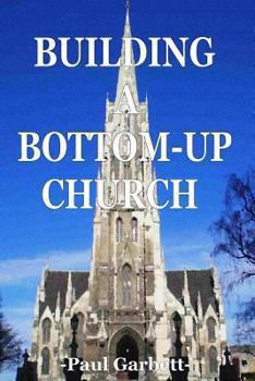 Paperback Building a Bottom-Up Church: A Guide to Developing An Authentic Christian Community Book