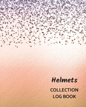 Helmets Collection Log Book: Keep Track Your Collectables ( 60 Sections For Management Your Personal Collection ) - 125 Pages , 8x10 Inches, Paperback