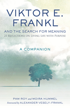 Misc. Viktor E. Frankl and the Search for Meaning: 21 Reflections on Living Life with Purpose, a Companion Book