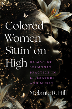 Colored Women Sittin’ on High: Womanist Sermonic Practice in Literature and Music