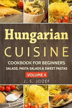 Paperback Hungarian Cuisine Cookbook for Beginners: Hungarian Cookbooks in English for Beginners Salads, Pasta Salads & Sweet Pastas the Most Popular Pasta Reci Book