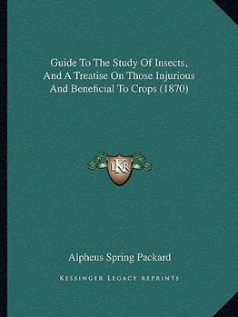 Paperback Guide To The Study Of Insects, And A Treatise On Those Injurious And Beneficial To Crops (1870) Book