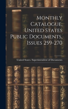 Hardcover Monthly Catalogue, United States Public Documents, Issues 259-270 Book