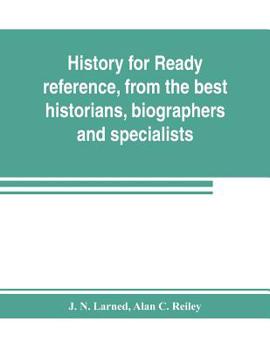 History for ready reference, from the best historians, biographers, and specialists: their own words in a complete system of history for all uses, ... both readers and students the better and newe