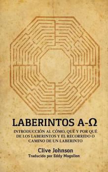 Laberintos A-Ω: Introducci�n Al C�mo, Qu� Y Por Qu� de Los Laberintos Y El Recorrido O Camino de Un Laberinto