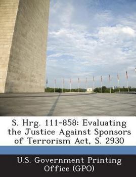 Paperback S. Hrg. 111-858: Evaluating the Justice Against Sponsors of Terrorism Act, S. 2930 Book