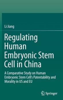 Hardcover Regulating Human Embryonic Stem Cell in China: A Comparative Study on Human Embryonic Stem Cell's Patentability and Morality in Us and EU Book