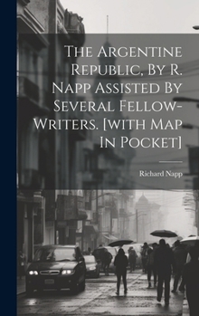 Hardcover The Argentine Republic, By R. Napp Assisted By Several Fellow-writers. [with Map In Pocket] Book