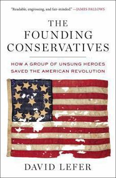 Paperback The Founding Conservatives: How a Group of Unsung Heroes Saved the American Revolution Book