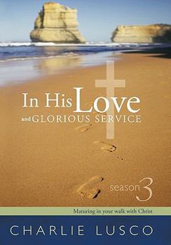 Hardcover In His Love and Glorious Service: Season 3 Maturing in Your Walk with Christ Book