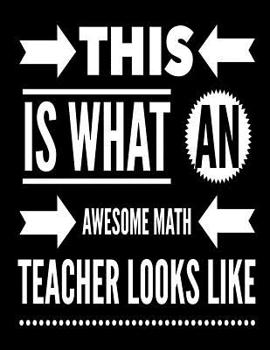 Paperback This Is What An Awesome Math Teacher Looks Like: Notebook Gift for Teachers, Professors, Tutors, Coaches and Academic Instructors Book