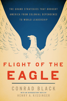 Hardcover Flight of the Eagle: The Grand Strategies That Brought America from Colonial Dependence to World Leadership Book