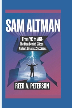 Paperback Sam Altman: From YC to AGI- The Man Behind Silicon Valley's Greatest Successes Book