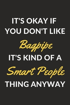 It's Okay If You Don't Like Bagpipe It's Kind Of A Smart People Sport Anyway: A Bagpipe Journal Notebook to Write Down Things, Take Notes, Record Plans or Keep Track of Habits (6" x 9" - 120 Pages)