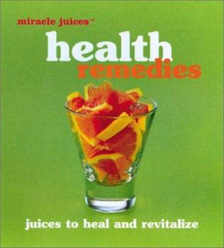 Hardcover Miracle Juices(tm) Health Remedies: Juices to Heal and Revitalize Book