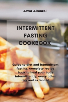 Paperback Intermittent Fasting Cookbook: Guide to diet and intermittent fasting, complete recipe book to heal your body intermittently, every other day and ext Book