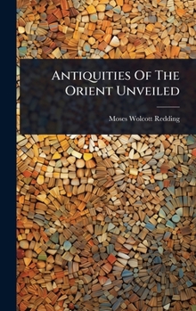 Hardcover Antiquities Of The Orient Unveiled Book