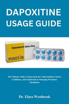 Paperback Dapoxitine Usage Guide: Proven Methods for Managing Premature Ejaculation and Enhancing Sexual Health Book