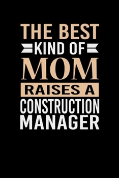 The Best Kind Of Mom Raises A Construction Manager: Mother's day Construction Manager Mom Writing Journal Lined, Diary, Notebook (6 x 9) 120 Page