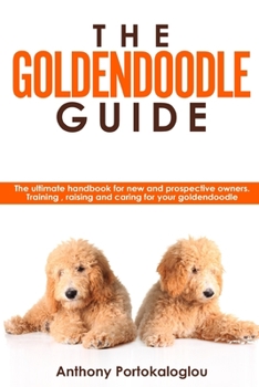Paperback The Goldendoodle Guide: The ultimate handbook for new and prospective owners. Training, raising and caring for your goldendoodle Book