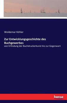 Paperback Zur Entwicklungsgeschichte des Buchgewerbes: von Erfindung der Buchdruckerkunst bis zur Gegenwart [German] Book