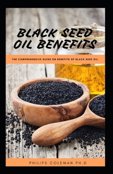 Paperback Black Seed Oil Benefits: The Comprehensive Guide on Benefit of Black Seed Oil Book
