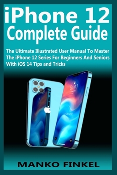 Paperback iPhone 12 Complete Guide: The Ultimate Illustrated User Manual To Master The iPhone 12 Series For Beginners And Seniors With iOS 14 Tips and Tri Book
