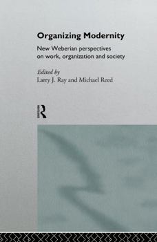 Hardcover Organizing Modernity: New Weberian Perspectives on Work, Organization and Society Book