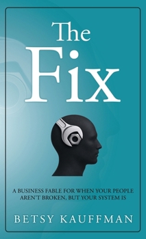 Hardcover The Fix: A Business Fable for When Your People Aren't Broken, But Your System Is Book
