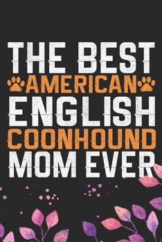 The Best American English Coonhound Mom Ever: Cool American English Coonhound Dog Journal Notebook - Funny American English Coonhound Dog Notebook - ... Coonhound Owner Gifts. 6 x 9 in 120 pages