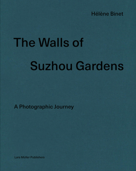 Hardcover Hélène Binet: The Walls of Suzhou Gardens: A Photographic Journey Book