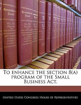 Paperback To Enhance the Section 8(a) Program of the Small Business ACT. Book