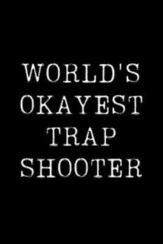 World's Okayest Trap Shooter: Blank Lined Journal For Taking Notes, Journaling, Funny Gift, Gag Gift For Coworker or Family Member