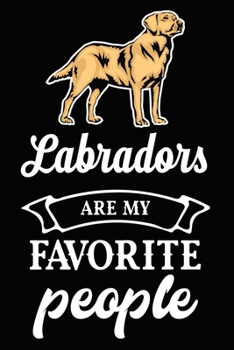 Labradors Are My Favorite People: Cute Labrador Retriever lined journal gifts. Best Lined Journal gifts For dog Lovers who Loves Labrador. This Cute ... to build a stronger relationship with Dog!