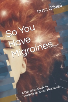 Paperback So You Have Migraines...: A Quickstart Guide To Understanding Your Headaches Book